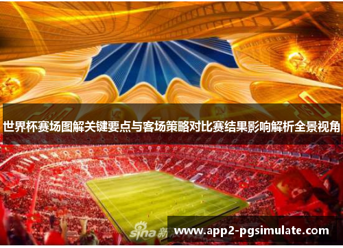世界杯赛场图解关键要点与客场策略对比赛结果影响解析全景视角 世界杯赛场图解关键要点与客场策略对比赛结果影响解析全景视角